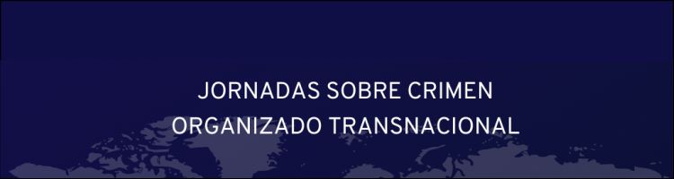 En este momento estás viendo I Jornadas sobre Crimen Organizado Transnacional